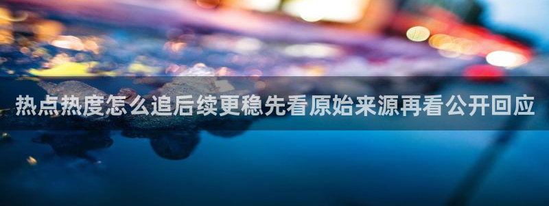 吃瓜热门话题:热点热度怎么追后续更稳先看原始来源再看公开回应