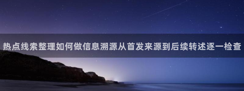 91吃瓜热门热搜:热点线索整理如何做信息溯源从首发来源到后续转述逐一检查
